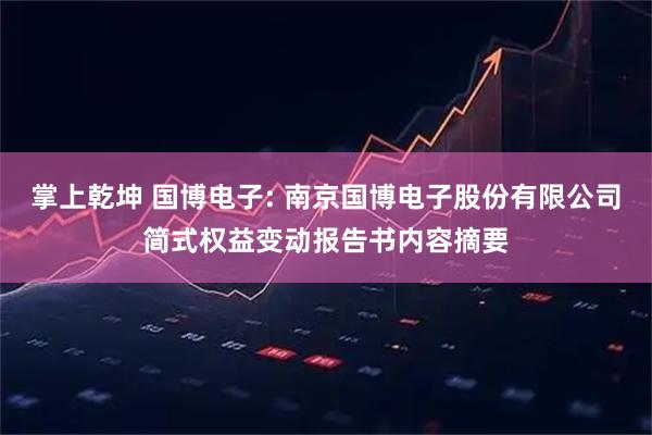 掌上乾坤 国博电子: 南京国博电子股份有限公司简式权益变动报告书内容摘要